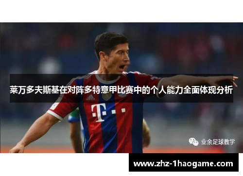 莱万多夫斯基在对阵多特意甲比赛中的个人能力全面体现分析