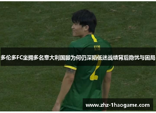 多伦多FC坐拥多名意大利国脚为何仍深陷低迷战绩背后隐忧与困局 多伦多FC坐拥多名意大利国脚为何仍深陷低迷战绩背后隐忧与困局